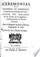 Cérémonial des sacremens de confession, communion, extrême-onction. Visite des malades & de l'ordre de la sépulture, conformément au Rituel Romain. Pour les religieuses de Sainte Ursule de la Congrégation de Paris, divisé en trois livres