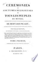 Ceremonies et coutumes religieuses de tous les peuples du monde; représentées par des figures dessinées de la main de Bernard Picart; avec des explications historiques et des dissertations curieuses. Tome premiere [-douzième]