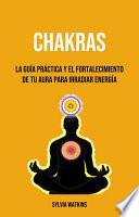 Livre Chakras: La Guía Práctica Y El Fortalecimiento De Tu Aura Para Irradiar Energía