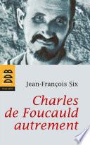 Charles de Foucauld autrement