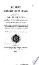 Charte constitutionnelle présentée [June 4, 1814] par Louis XVIII. au Sénat et au Corps Législatif. Discours du Roi et du chancelier. Déclaration et ordonnances du Roi. Adresses de la Chambre des Pairs ... Suivie de la liste officielle des membres de la Chambre des Pairs