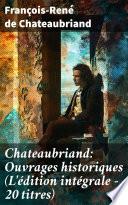 Chateaubriand: Ouvrages historiques (L'édition intégrale - 20 titres)