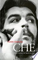 Che. Ernesto Guevara, une légende du siècle