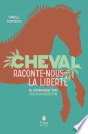 Cheval, raconte-nous la liberté - Un cheminement vers l'écologie intérieure