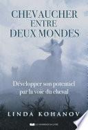 Chevaucher entre deux mondes - Développer son potentiel par la voie du cheval