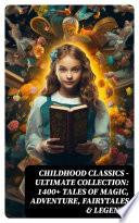 CHILDHOOD CLASSICS - Ultimate Collection: 1400+ Tales of Magic, Adventure, Fairytales & Legends