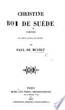 Christine, Roi de Suède: comédie en trois actes, en prose