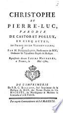 Christophe et Pierre-Luc, parodie de Castor et Pollux, en cinq actes, en prose et en vaudevilles, etc