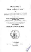 Chronique de la Traison et Mort de Richart Deux Roy Dengleterre, mise en lumière d'après un manuscrit de la Bibliothèque Royale de Paris ... avec les variantes ... des éclaircissements, et un glossaire, par Benjamin Williams