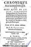 Chronique ecclesiastique. Ou Brief estat de l'Eglise, comprenant sommairement les Vies des souuerains euesques ou papes, le denombrement des sainct peres & doctes personnages: principaux Conciles: Ordres de Moynes ou religieux, & heretiques ... Par P. D. Gaillard ... Reueu & augmenté par G.M.D.R. iusques a present. 1638