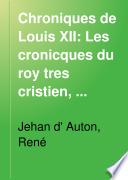 Chroniques de Louis XII: Les cronicques du roy tres cristien, Loys, douziesme de ce nom, commencées à l'an mil Ve et ung et continuées jusques à l'an mil Ve et six. Pièces annexes