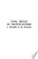 Cinq siècles de protestantisme à Marseille et en Provence