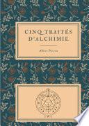 Cinq traités d'alchimie des plus grands philosophes ...