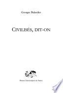 Civilisés, dit-on
