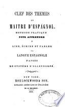 Clef des themes du Maitre d'espagnol methode pratique pour apprendre a lire, e'crire et parler la langue espagnole d'apre's le syste'me d'Ollendorff