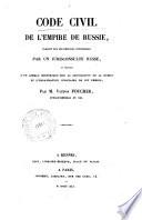 Code civil de l'Empire de Russie traduit sur les éditions officielles par un juriconsulte russe et précédé d'un apercu historique sur la législation de la Russie et l'organisation judiciaire de cet Empire, par Victor Foucher