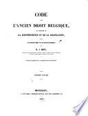 Code de l'ancien droit Belgique, ou histoire de la jurisprudence et de la législation, suivie de l'exposé du droit civil des provinces Belgiques