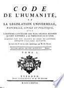 Code de l'humanite, ou La legislation universelle, naturelle, civile et politique, avec l'histoire litteraire des plus grands hommes qui ont contribue a la perfection de ce code. Compose par une societe de gens de lettres, indiques a la page suivante. Le tout revu & mise en ordre alphabetique par M. De Felice. Tome 1. [-13.]