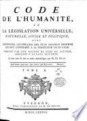Code de l'Humanité ou la Législation universelle, naturelle, civile et politique, avec l'histoire littéraire des plus grands hommes qui ont contribué à la perfection de ce Code. Composé par une société de Gens de Lettres, Le tout revu et mis en ordre alphabétique par M. de F.