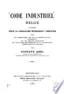Code industriel belge, contenant toute la législation intéressant l'industrie avec les commentaires des lois et arrêtés royaux, interprétés par les travaux législatifs les circulaires ministérielles et la jurisprudence administrative et judiciare