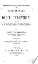 Code manuel de droit industriel, comprenant l'étude des lois et de la jurisprudence françaises sur la législation ouvrière et la propriété industrielle