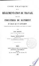 Code pratique de la réglementation du travail dans les industries du batiment et celles qui s'y rattachent