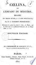 Coelina, ou L'enfant du mystère, drame en trois actes, a grand spectacle, par R. C. Guilbert-Pixerécourt; représenté, pour la première fois, à Paris, sur le Théatre de l'Ambigu-Comique, le 15 fructidor an 8