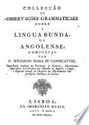 Collecçao de observações grammaticaes sobre a lingua Bunda ou Angolense. (Diccionario abbreviado da lingua Congueza.).