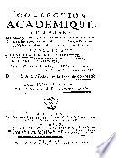 Collection académique, composée de mémoires, actes ou journaux des plus célèbre académies et sociétés litteraires de l'Europe