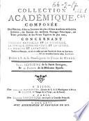 Collection académique composée des mémoires, actes ou journaux des plus célébres académies [et] sociétés littéraires, des extraits des meilleurs ouvrages périodiques, des traités particuliers [et] des piéces fugitives les plus rares