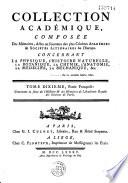 Collection académique composée des mémoires, actes ou journaux des plus célèbres académies et sociétés littéraires étrangères...concernant l'histoire naturelle et la botanique, la physique expérimentale et la chymie, la médecine et l'anatomie. Parties française...