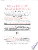 Collection académique, composée des mémoires, actes, ou journaux des plus célèbres académies & sociétés littéraires étrangères, des extraits des meilleurs ouvrages périodiques, des traités particuliers, ... concernant l'histoire naturelle et la botanique, la physique expérimentale et la chymie, la médicine et l'anatomie, traduits en françois, & mis en ordre par une société de gens de lettres. ... Tome 1. [-treiziéme]. ..