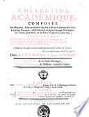 Collection académique, composée des mémoires, actes, ou journaux des plus célèbres académies & sociétés littéraires étrangères, des extraits des meilleurs ouvrages périodiques, des traités particuliers, ... concernant l'histoire naturelle et la botanique, la physique expérimentale et la chymie, la médicine et l'anatomie, traduits en françois, & mis en ordre par une société de gens de lettres. ... Tome 1. [-treiziéme]. ..