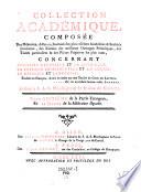 Collection Académique, Composée Des Mémoires, Actes, ou journaux des plus célèbres Académies & Sociétés Littéraires étrangères, des Extraits des meilleurs Ouvrages Périodiques, des Traités particuliers, & des Pièces Fugitives les plus rares