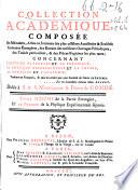 Collection académique composée des mémoires, actes ou journaux des plus célébres académies & sociétés littéraires étrangeres, des extraits des meilleurs ouvrages périodiques, des traités particuliers & des piéces fugitives les plus rares