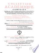 Collection Académique, Composée Des Mémoires, Actes, ou journaux des plus célèbres Académies & Sociétés Littéraires étrangères, des Extraits des meilleurs Ouvrages Périodiques, des Traités particuliers, & des Pièces Fugitives les plus rares
