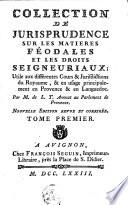 Collection de jurisprudence sur les matières féodales et les droits seigneuriaux utile aux différentes cours & jurisdictions du Royaume, & en usage principalement en Provence & en Languedoc