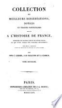 Collection des meilleurs dissertations, notices et traités particuliers relatifs à l'histoire de France, composée en grande partie de pièces rares, ou qui n'ont jamais été publiées séparément. Par MM. C. Leber, J. B. Salgues et J. Cohen