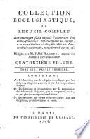 Collection ecclésiastique, ou, Recueil complet des ouvrages faits, depuis l'ouverture des États Généraux, relativement au clergé, à sa constitution civile décrétée par l'Assemblée nationale, sanctionnée par le roi