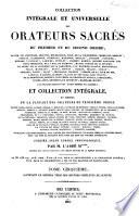 Collection intégrale et universelle des orateurs sacrés, du premier et du second ordre ... et collection intégrale, ou choisie de la plupart des orateurs du troisième ordre ... Publiée, selon l'ordre chronologique