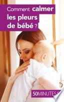 Comment calmer les pleurs de bébé ?