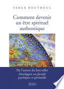 Comment devenir un être spirituel authentique - Les clés pratiques d'ouverture de conscience