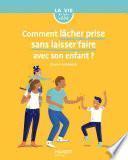 Comment lâcher prise sans laisser faire avec son enfant ?