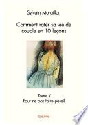 Comment rater sa vie de couple en 10 leçons – Tome II