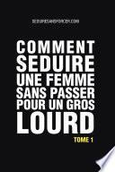 Comment séduire une Femme sans passer pour un Gros Lourd - Tome 1
