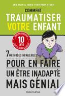Comment traumatiser votre enfant - 7 méthodes infaillibles pour en faire un être inadapté mais génial - édition spéciale anniversaire