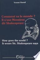 Comment va le monde ? Il s'use Monsieur, dit Shakespeare (How goes the world ? It wears Sir, Shakespeare says)