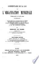 Commentaire de la loi sur l'organisation municipale promulguée le 5 avril 1884, [etc.].