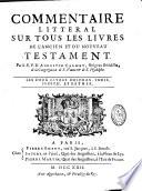 Commentaire littéral sur tous les livres de l'Ancien et du Nouveau Testament. Par le R. P. D. Augustin Calmet,...