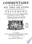 Commentaire littéral sur tous les livres de l'Ancien et du Nouveau Testament. Par le R. P. D. Augustin Calmet,...